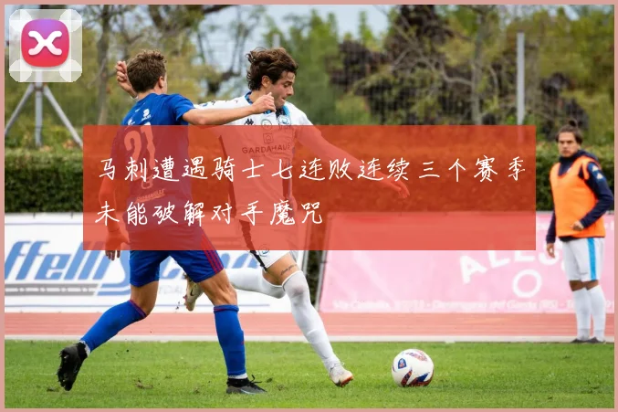 马刺遭遇骑士七连败连续三个赛季未能破解对手魔咒